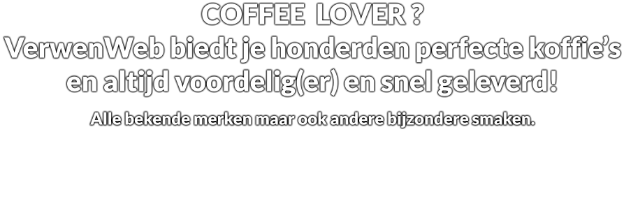 COFFEE  LOVER ? VerwenWeb biedt je honderden perfecte koffie’s en altijd voordelig(er) en snel geleverd! Alle bekende merken maar ook andere bijzondere smaken.