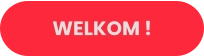 WELKOM !