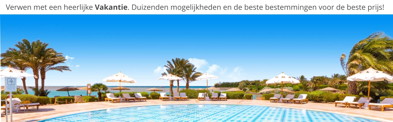 Verwen met een heerlijke Vakantie. Duizenden mogelijkheden en de beste bestemmingen voor de beste prijs!