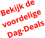 Bekijk de  voordelige Dag-Deals