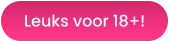Leuks voor 18+!